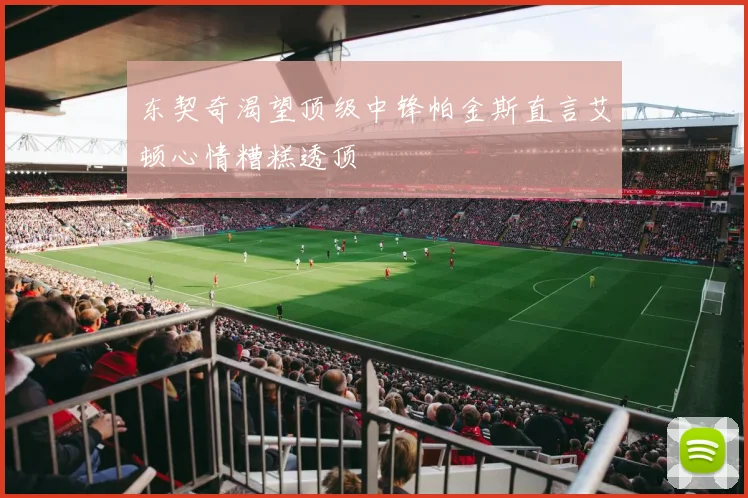 东契奇渴望顶级中锋帕金斯直言艾顿心情糟糕透顶